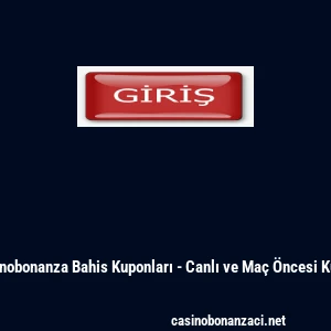 Casinobonanza Bahis Kuponları - Canlı ve Ma&ccedil; &Ouml;ncesi Kupon