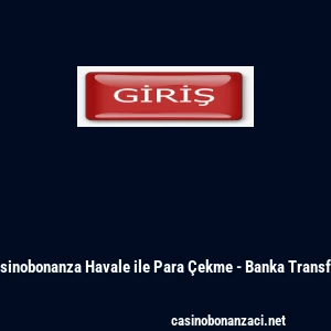 Casinobonanza Havale ile Para &Ccedil;ekme - Banka Transferi