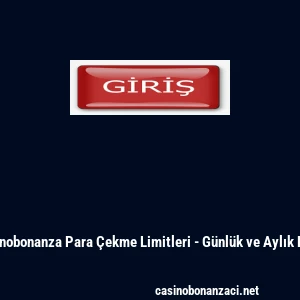 Casinobonanza Para &Ccedil;ekme Limitleri - G&uuml;nl&uuml;k ve Aylık Limit